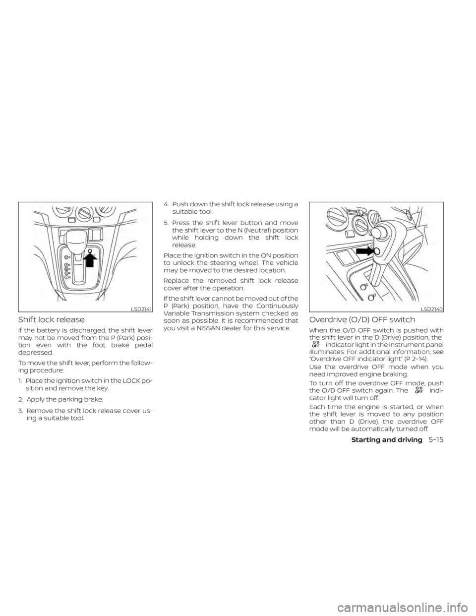 NISSAN NV200 2021 Owners Manual indicator light in the instrument panel
illuminates. For additional information, see
OFF indicator lightŽ (P. 2-14).
Use the overdrive OFF mode when you
need improved engine braking.
To turn off the NISSAN NV200 2021 Owners Manual indicator light in the instrument panel
illuminates. For additional information, see
OFF indicator lightŽ (P. 2-14).
Use the overdrive OFF mode when you
need improved engine braking.
To turn off the