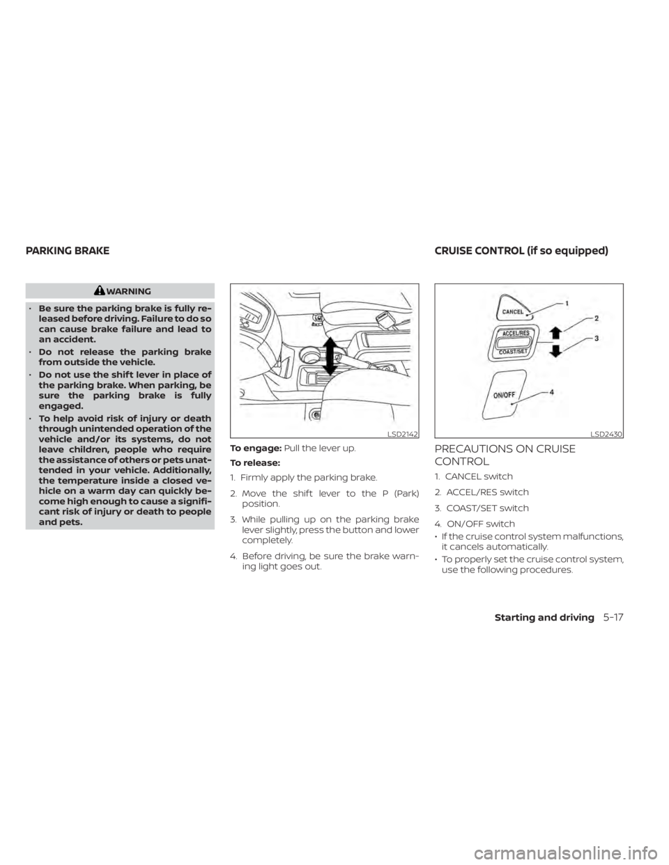NISSAN NV200 2021 Owners Manual WARNING
• Be sure the parking brake is fully re-
leased before driving. Failure to do so
can cause brake failure and lead to
an accident.
• Do not release the parking brake
from outside the vehicl NISSAN NV200 2021 Owners Manual WARNING
• Be sure the parking brake is fully re-
leased before driving. Failure to do so
can cause brake failure and lead to
an accident.
• Do not release the parking brake
from outside the vehicl
