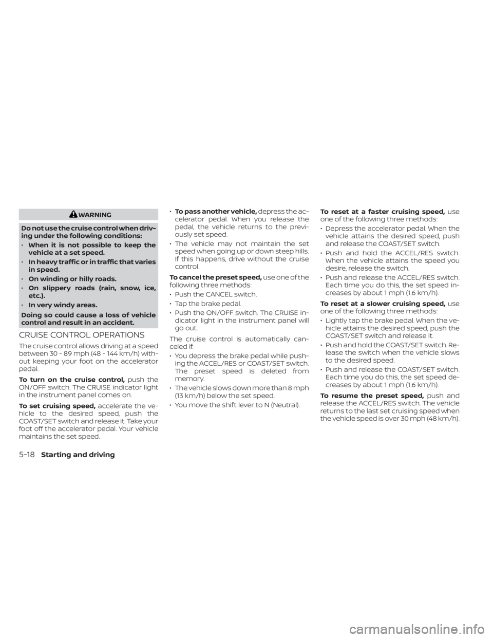 NISSAN NV200 2021 Owners Manual WARNING
Do not use the cruise control when driv-
ing under the following conditions:
• When it is not possible to keep the
vehicle at a set speed.
• In heavy traffic or in traffic that varies
in s NISSAN NV200 2021 Owners Manual WARNING
Do not use the cruise control when driv-
ing under the following conditions:
• When it is not possible to keep the
vehicle at a set speed.
• In heavy traffic or in traffic that varies
in s