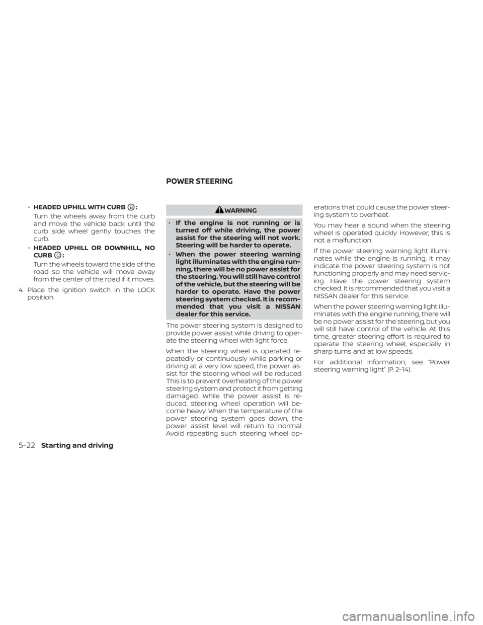 NISSAN NV200 2021 Owners Manual •HEADED UPHILL WITH CURBOB:
Turn the wheels away from the curb
and move the vehicle back until the
curb side wheel gently touches the
curb.
• HEADED UPHILL OR DOWNHILL, NO
CURB
OC:
Turn the wheels NISSAN NV200 2021 Owners Manual •HEADED UPHILL WITH CURBOB:
Turn the wheels away from the curb
and move the vehicle back until the
curb side wheel gently touches the
curb.
• HEADED UPHILL OR DOWNHILL, NO
CURB
OC:
Turn the wheels