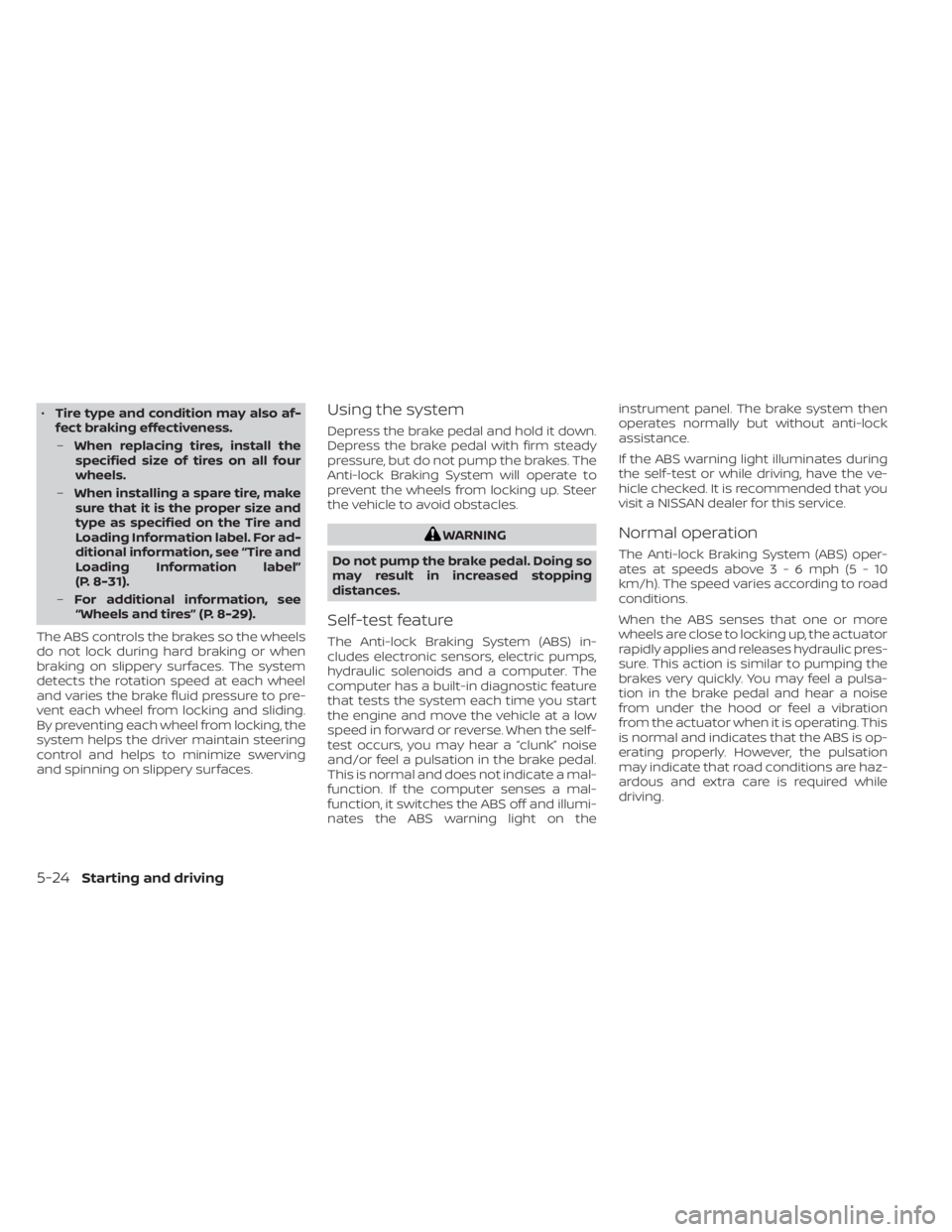 NISSAN NV200 2021 Owners Manual •Tire type and condition may also af-
fect braking effectiveness.
– When replacing tires, install the
specified size of tires on all four
wheels.
– When installing a spare tire, make
sure that i NISSAN NV200 2021 Owners Manual •Tire type and condition may also af-
fect braking effectiveness.
– When replacing tires, install the
specified size of tires on all four
wheels.
– When installing a spare tire, make
sure that i