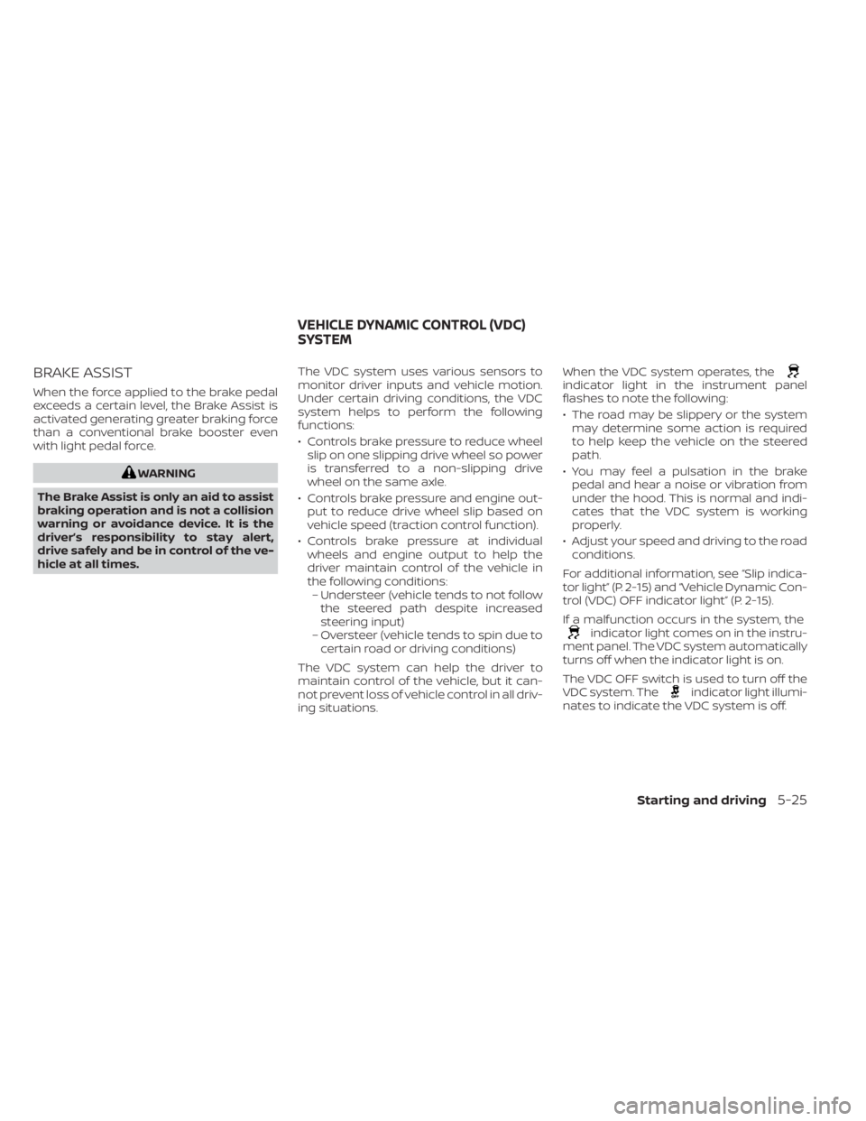 NISSAN NV200 2021 Owners Manual BRAKE ASSIST
When the force applied to the brake pedal
exceeds a certain level, the Brake Assist is
activated generating greater braking force
than a conventional brake booster even
with light pedal f NISSAN NV200 2021 Owners Manual BRAKE ASSIST
When the force applied to the brake pedal
exceeds a certain level, the Brake Assist is
activated generating greater braking force
than a conventional brake booster even
with light pedal f
