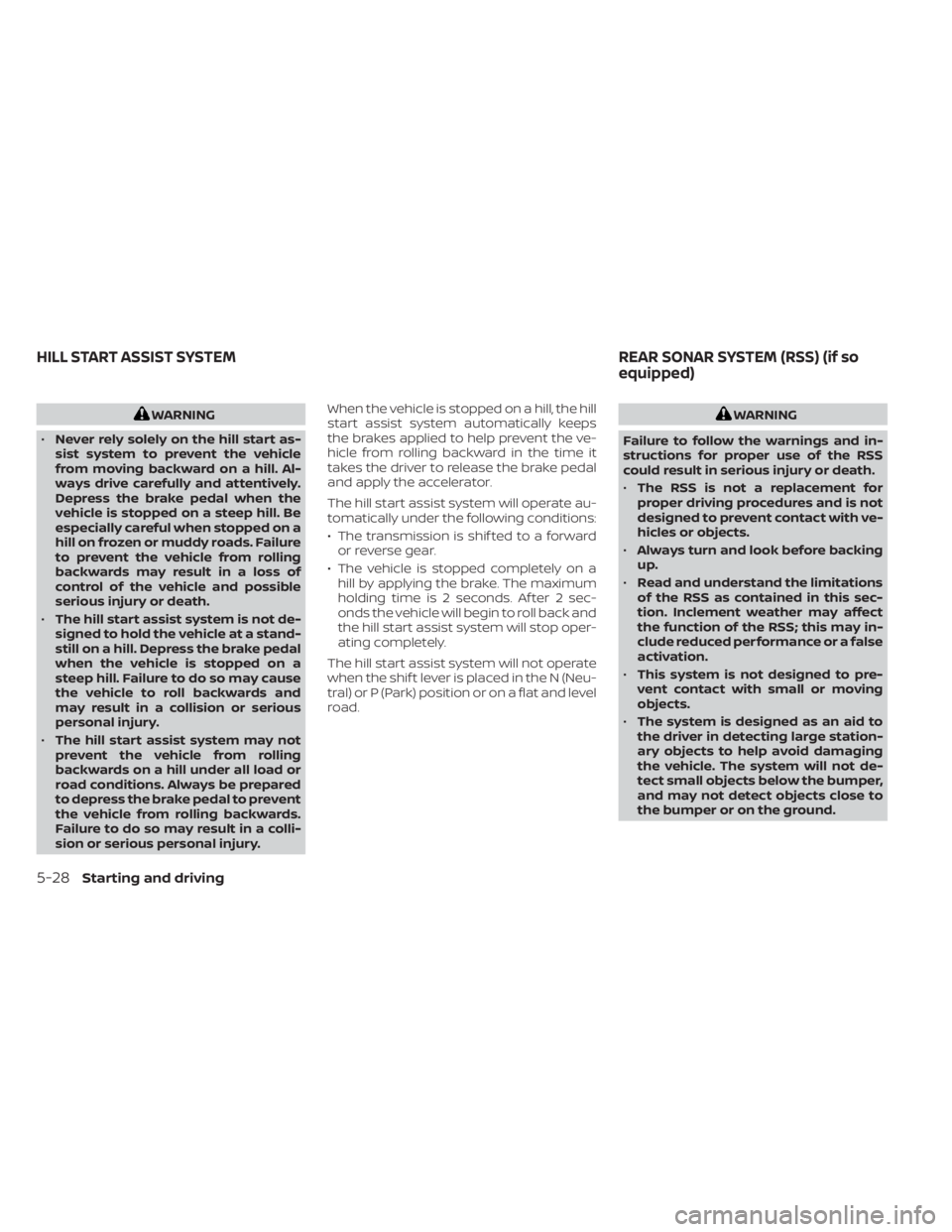 NISSAN NV200 2021 Owners Manual WARNING
• Never rely solely on the hill start as-
sist system to prevent the vehicle
from moving backward on a hill. Al-
ways drive carefully and attentively.
Depress the brake pedal when the
vehicl NISSAN NV200 2021 Owners Manual WARNING
• Never rely solely on the hill start as-
sist system to prevent the vehicle
from moving backward on a hill. Al-
ways drive carefully and attentively.
Depress the brake pedal when the
vehicl