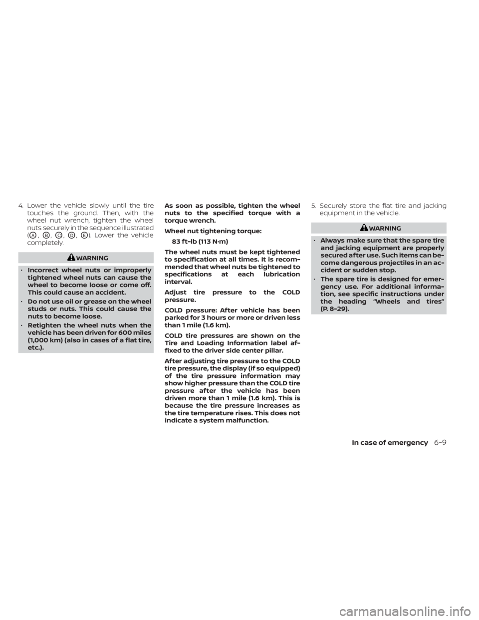 NISSAN NV200 2021  Owners Manual 4. Lower the vehicle slowly until the tiretouches the ground. Then, with the
wheel nut wrench, tighten the wheel
nuts securely in the sequence illustrated
(
OA,OB,OC,OD,OE). Lower the vehicle
complete