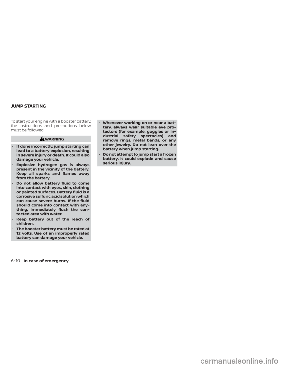 NISSAN NV200 2021  Owners Manual To start your engine with a booster battery,
the instructions and precautions below
must be followed. 