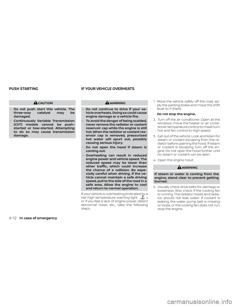 NISSAN NV200 2021 Owners Manual CAUTION
• Do not push start this vehicle. The
three-way catalyst may be
damaged.
• Continuously Variable Transmission
(CVT) models cannot be push-
started or tow-started. Attempting
to do so may c NISSAN NV200 2021 Owners Manual CAUTION
• Do not push start this vehicle. The
three-way catalyst may be
damaged.
• Continuously Variable Transmission
(CVT) models cannot be push-
started or tow-started. Attempting
to do so may c