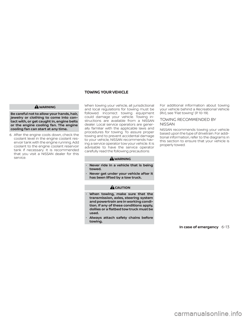 NISSAN NV200 2021 Owners Manual WARNING
Be careful not to allow your hands, hair,
jewelry or clothing to come into con-
tact with, or get caught in, engine belts
or the engine cooling fan. The engine
cooling fan can start at any tim NISSAN NV200 2021 Owners Manual WARNING
Be careful not to allow your hands, hair,
jewelry or clothing to come into con-
tact with, or get caught in, engine belts
or the engine cooling fan. The engine
cooling fan can start at any tim