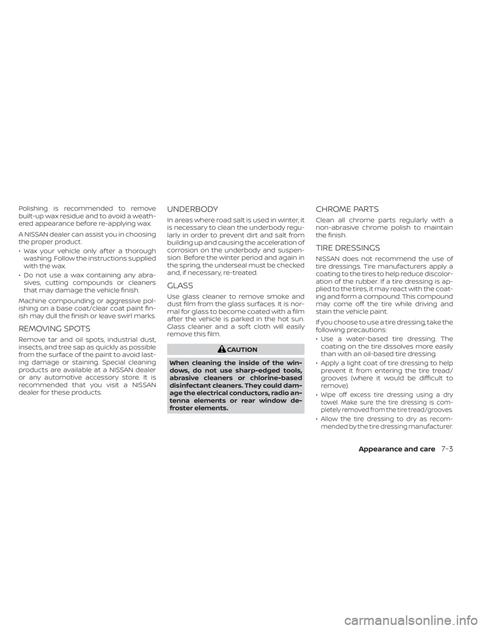 NISSAN NV200 2021 Owners Manual Polishing is recommended to remove
built-up wax residue and to avoid a weath-
ered appearance before re-applying wax.
A NISSAN dealer can assist you in choosing
the proper product.
• Wax your vehicl NISSAN NV200 2021 Owners Manual Polishing is recommended to remove
built-up wax residue and to avoid a weath-
ered appearance before re-applying wax.
A NISSAN dealer can assist you in choosing
the proper product.
• Wax your vehicl