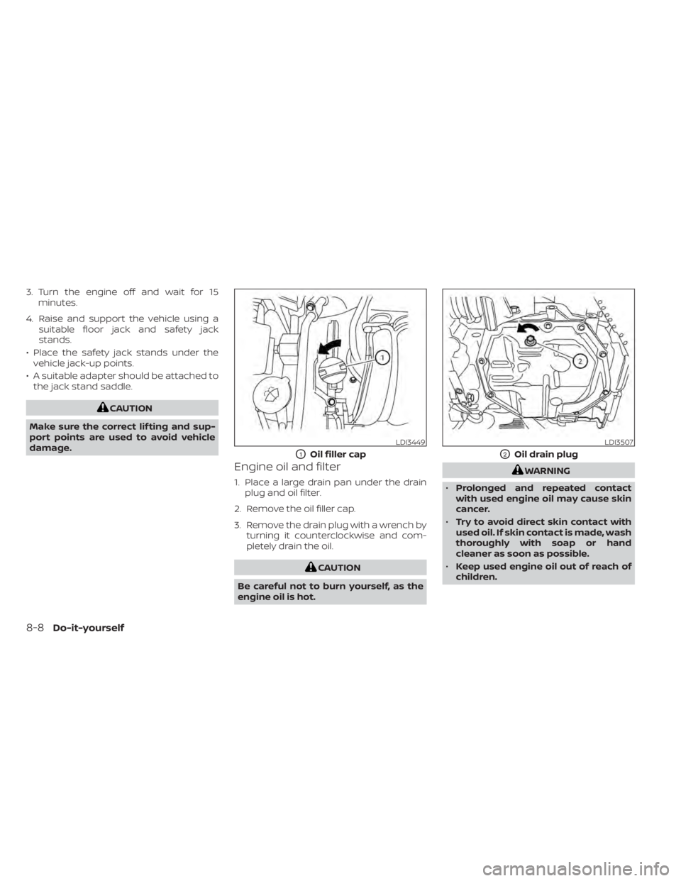 NISSAN NV200 2021 Owners Manual 3. Turn the engine off and wait for 15minutes.
4. Raise and support the vehicle using a suitable floor jack and safety jack
stands.
• Place the safety jack stands under the vehicle jack-up points.
NISSAN NV200 2021 Owners Manual 3. Turn the engine off and wait for 15minutes.
4. Raise and support the vehicle using a suitable floor jack and safety jack
stands.
• Place the safety jack stands under the vehicle jack-up points.