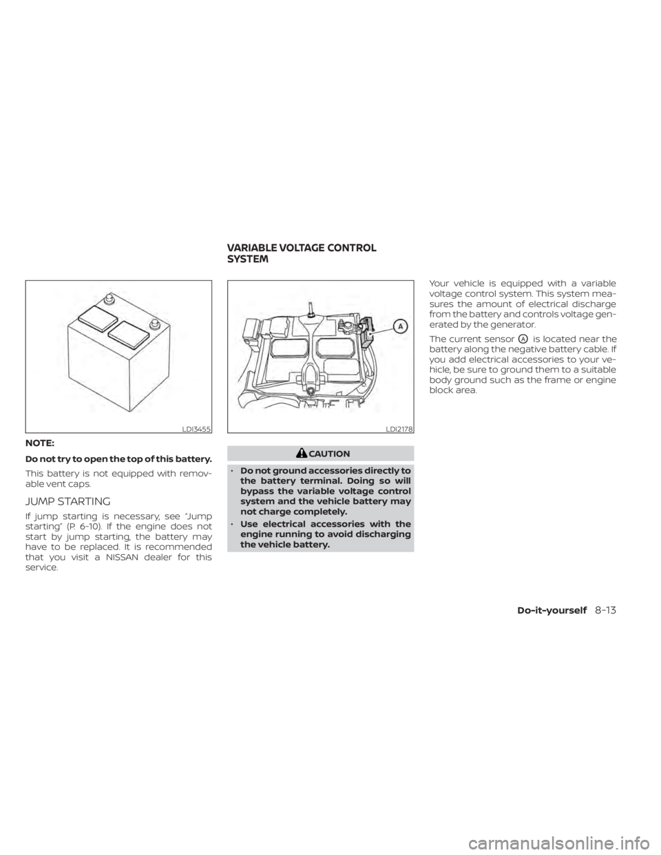 NISSAN NV200 2021  Owners Manual NOTE:
Do not try to open the top of this battery.
This battery is not equipped with remov-
able vent caps.
JUMP STARTING
If jump starting is necessary, see “Jump
starting” (P. 6-10). If the engine