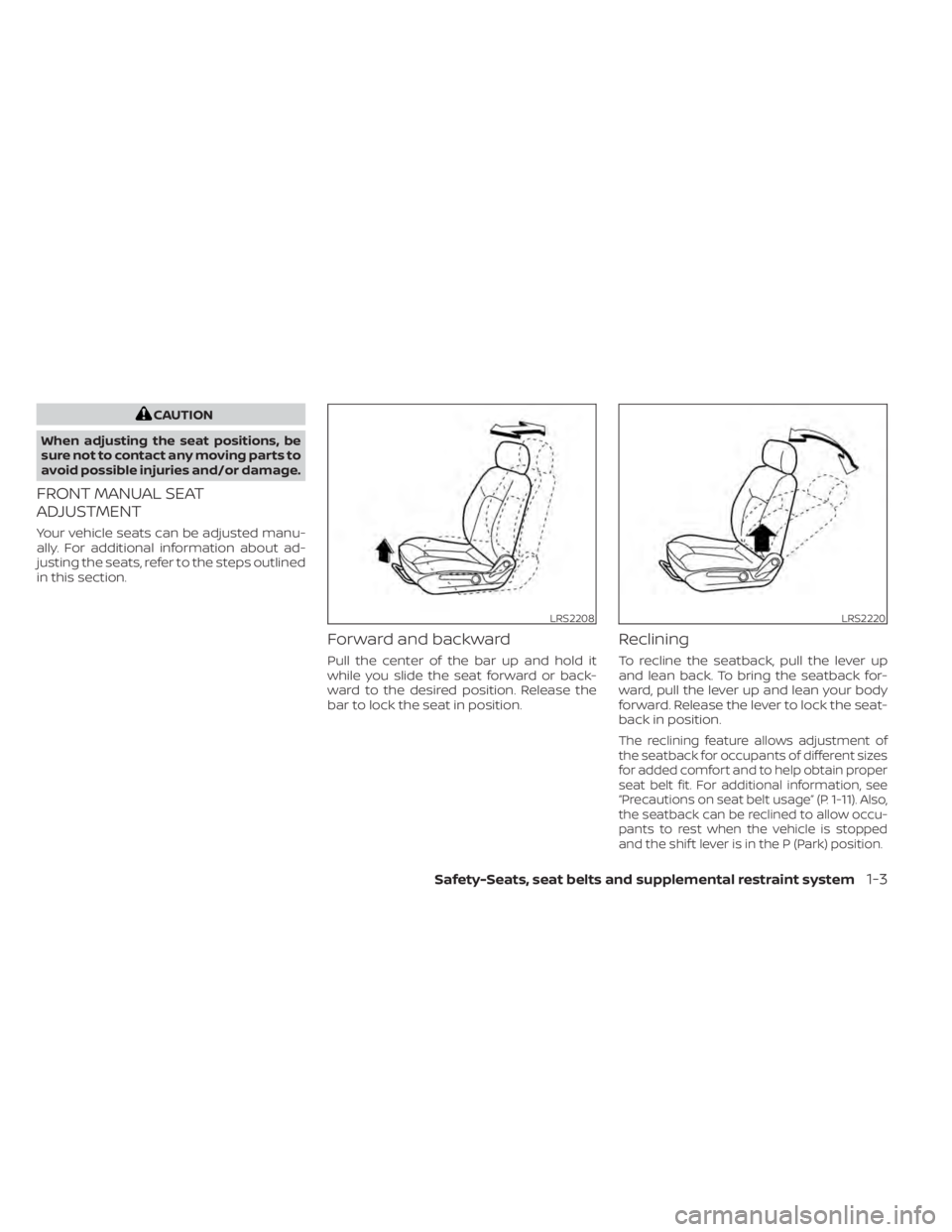 NISSAN NV200 2021 Owners Manual CAUTION
When adjusting the seat positions, be
sure not to contact any moving parts to
avoid possible injuries and/or damage.
FRONT MANUAL SEAT
ADJUSTMENT
Your vehicle seats can be adjusted manu-
ally.