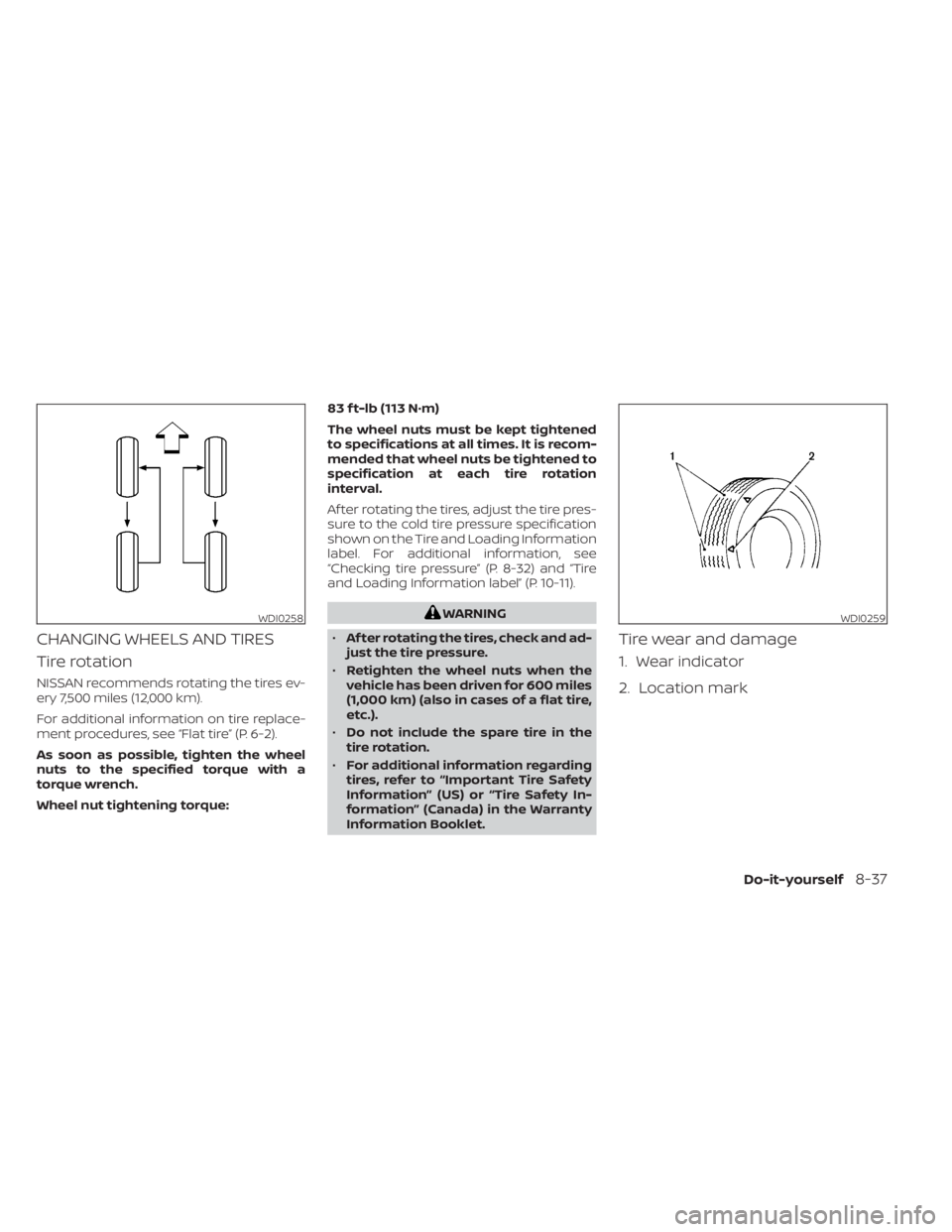 NISSAN NV200 2021  Owners Manual CHANGING WHEELS AND TIRES
Tire rotation
NISSAN recommends rotating the tires ev-
ery 7,500 miles (12,000 km).
For additional information on tire replace-
ment procedures, see “Flat tire” (P. 6-2).