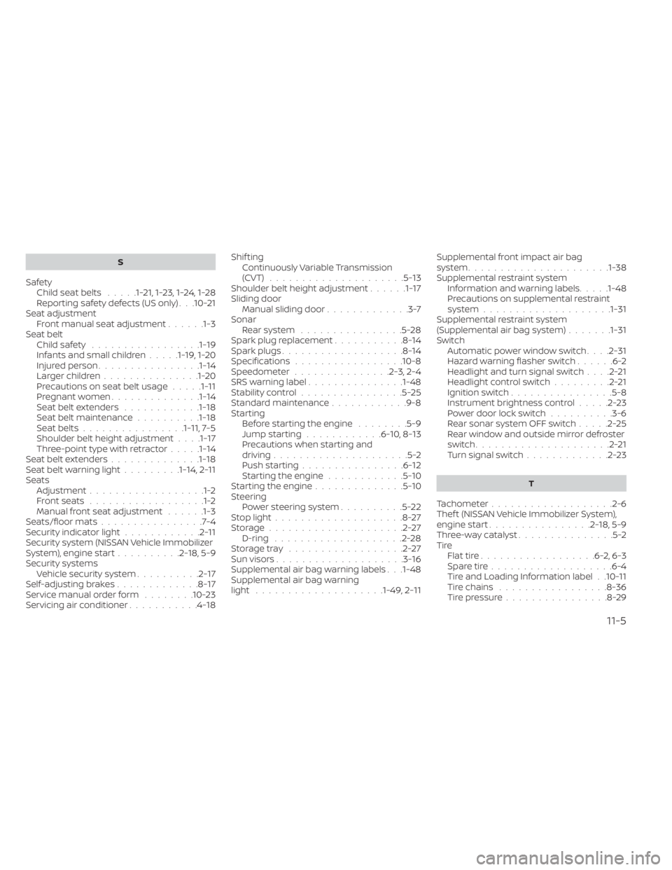 NISSAN NV200 2021  Owners Manual S
SafetyChild seat belts.....1-21,1-23,1-24,1-28Reporting safety defects (US only). . .10-21Seat adjustmentFront manual seat adjustment......1-3Seat beltChild safety.................1-19Infants and sm