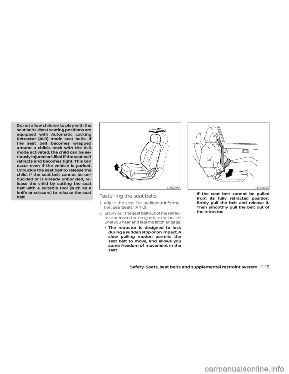 NISSAN NV200 2021 Owners Guide •Do not allow children to play with the
seat belts. Most seating positions are
equipped with Automatic Locking
Retractor (ALR) mode seat belts. If
the seat belt becomes wrapped
around a child’s ne NISSAN NV200 2021 Owners Guide •Do not allow children to play with the
seat belts. Most seating positions are
equipped with Automatic Locking
Retractor (ALR) mode seat belts. If
the seat belt becomes wrapped
around a child’s ne