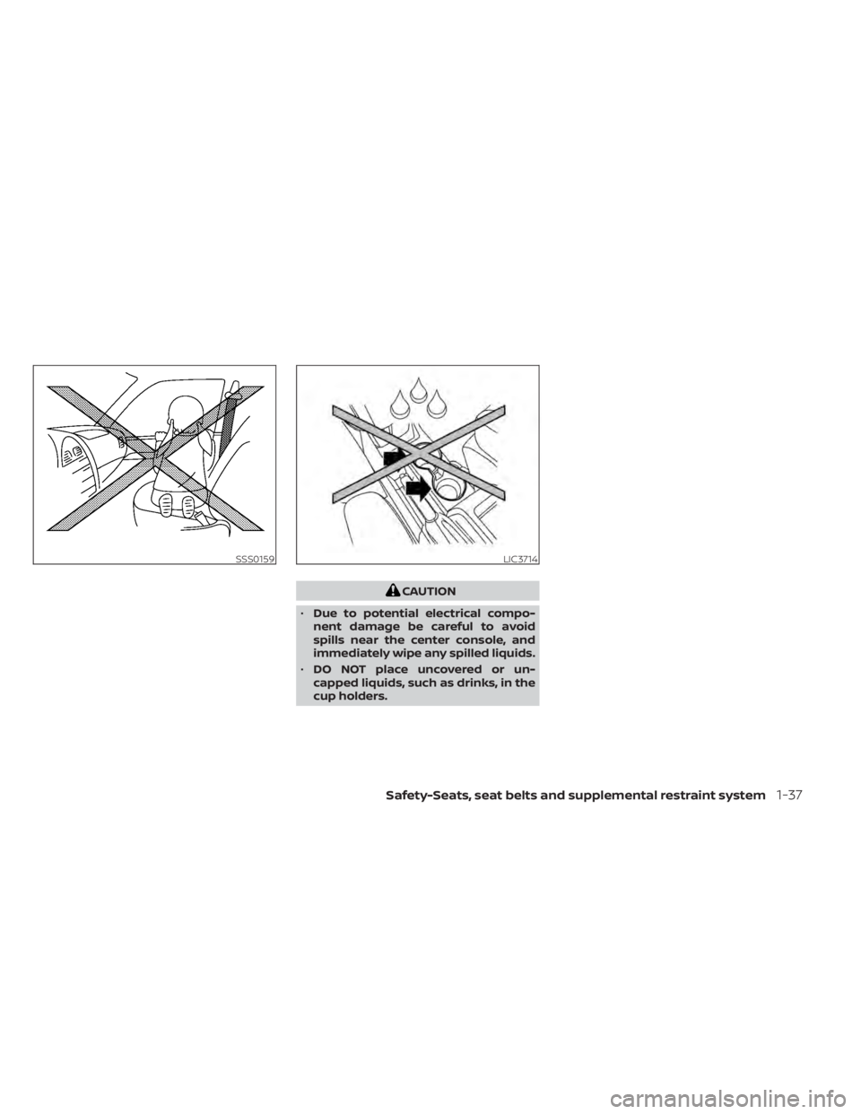 NISSAN NV200 2021 Workshop Manual CAUTION
• Due to potential electrical compo-
nent damage be careful to avoid
spills near the center console, and
immediately wipe any spilled liquids.
• DO NOT place uncovered or un-
capped liquid NISSAN NV200 2021 Workshop Manual CAUTION
• Due to potential electrical compo-
nent damage be careful to avoid
spills near the center console, and
immediately wipe any spilled liquids.
• DO NOT place uncovered or un-
capped liquid