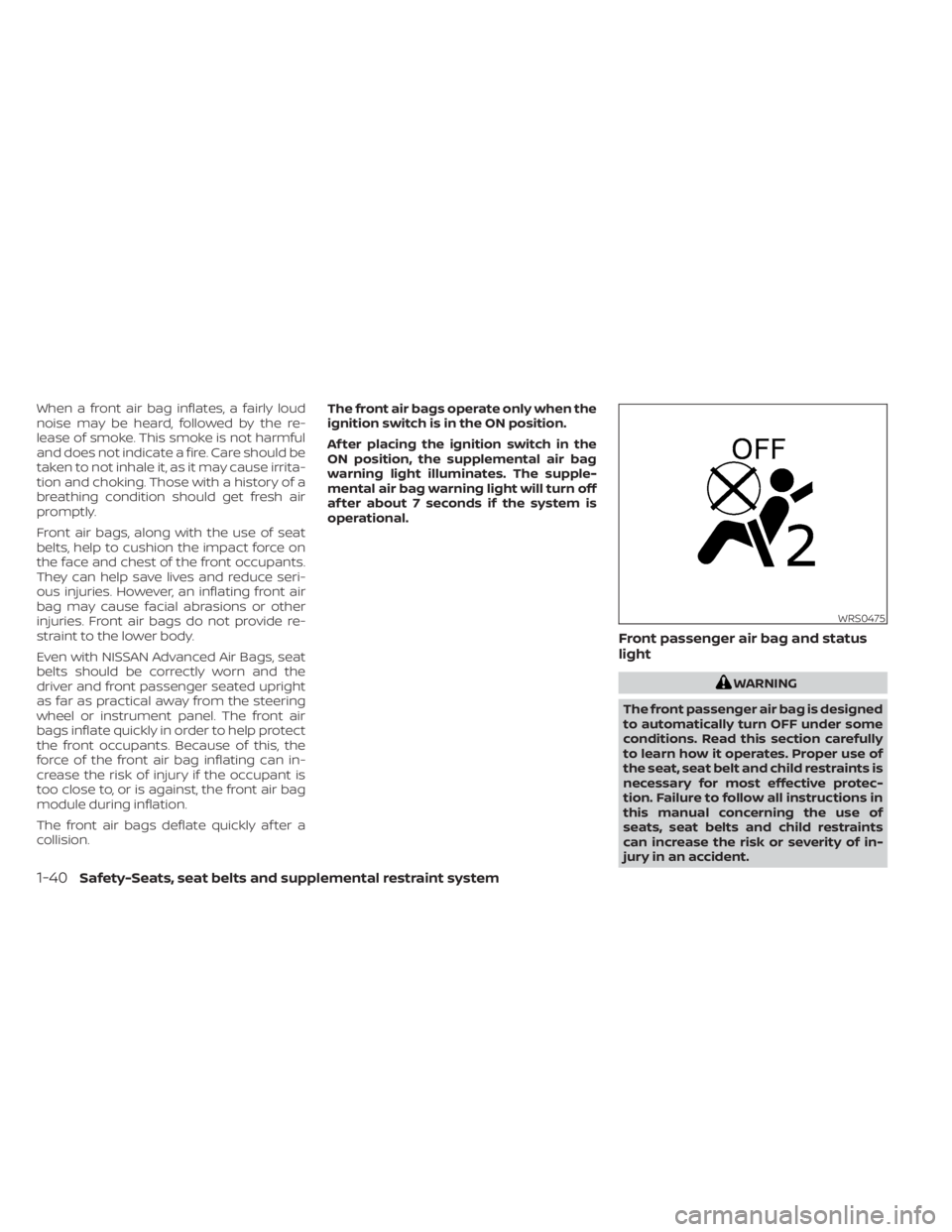 NISSAN NV200 2021 Workshop Manual When a front air bag inflates, a fairly loud
noise may be heard, followed by the re-
lease of smoke. This smoke is not harmful
and does not indicate a fire. Care should be
taken to not inhale it, as i NISSAN NV200 2021 Workshop Manual When a front air bag inflates, a fairly loud
noise may be heard, followed by the re-
lease of smoke. This smoke is not harmful
and does not indicate a fire. Care should be
taken to not inhale it, as i