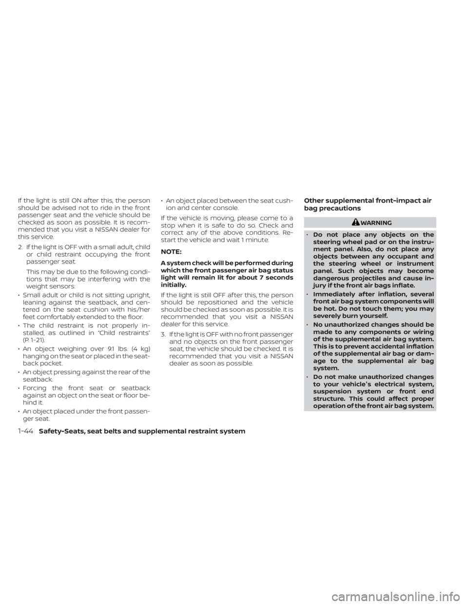 NISSAN NV200 2021 Repair Manual If the light is still ON af ter this, the person
should be advised not to ride in the front
passenger seat and the vehicle should be
checked as soon as possible. It is recom-
mended that you visit a N NISSAN NV200 2021 Repair Manual If the light is still ON af ter this, the person
should be advised not to ride in the front
passenger seat and the vehicle should be
checked as soon as possible. It is recom-
mended that you visit a N