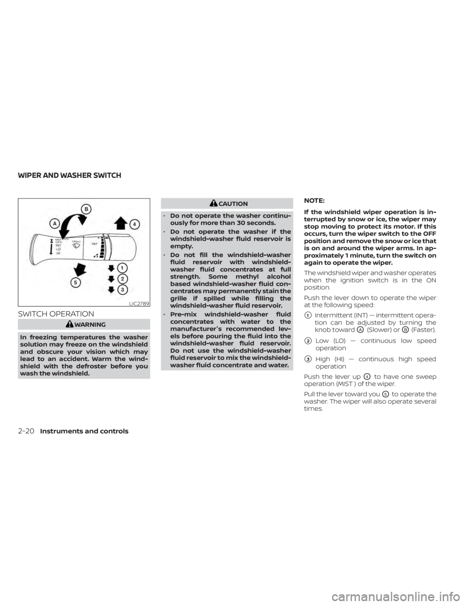NISSAN NV200 2021 Manual Online SWITCH OPERATION
CAUTION
• Do not operate the washer continu-
ously for more than 30 seconds.
• Do not operate the washer if the
windshield-washer fluid reservoir is
empty.
• Do not fill the win