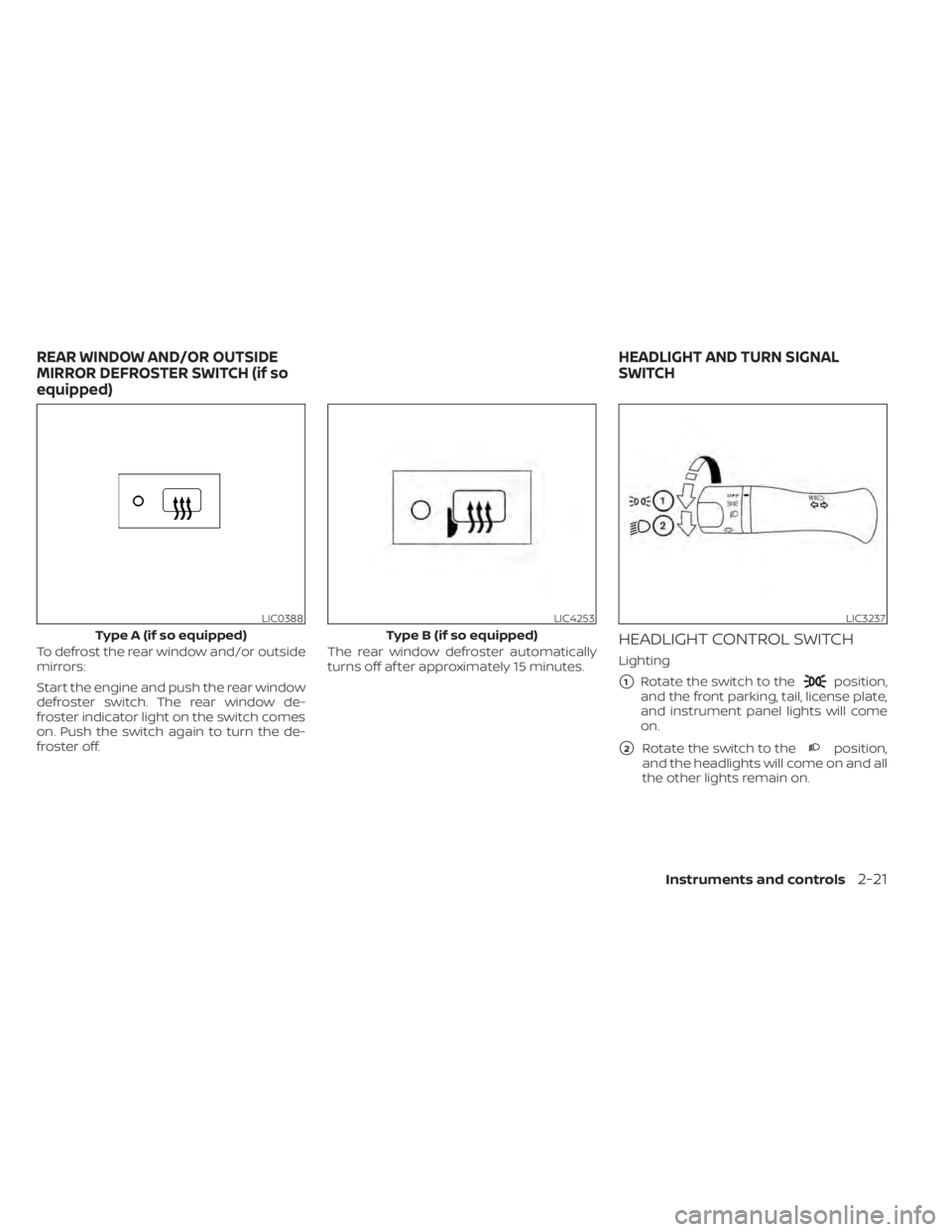 NISSAN NV200 2021  Owners Manual position,
and the front parking, tail, license plate,
and instrument panel lights will come
on.
2Rotate the switch to theposition,
and the headlights will come on and all
the other lights remain on.
