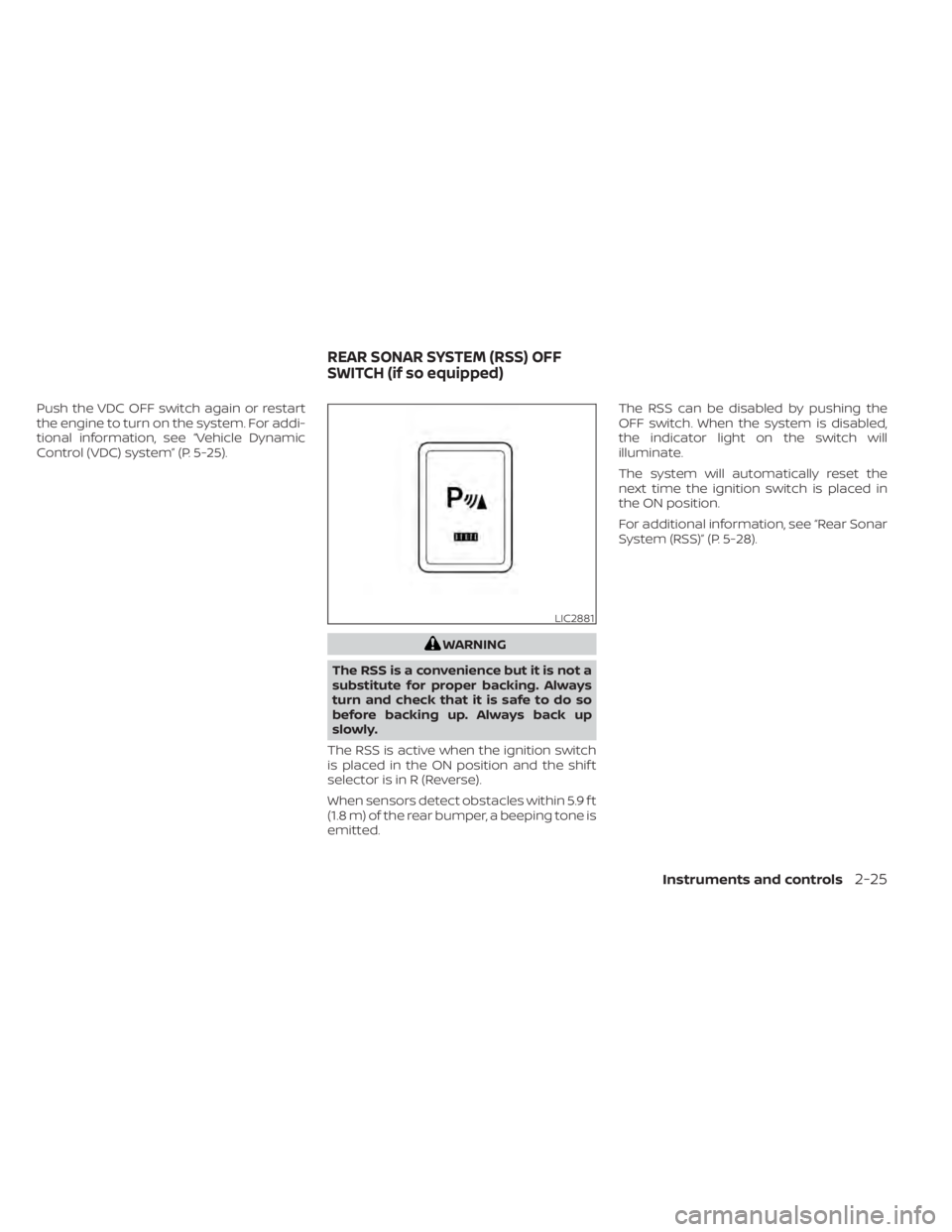 NISSAN NV200 2021  Owners Manual Push the VDC OFF switch again or restart
the engine to turn on the system. For addi-
tional information, see “Vehicle Dynamic
Control (VDC) system” (P. 5-25).
LIC2881
REAR SONAR SYSTEM (RSS) OFF
S