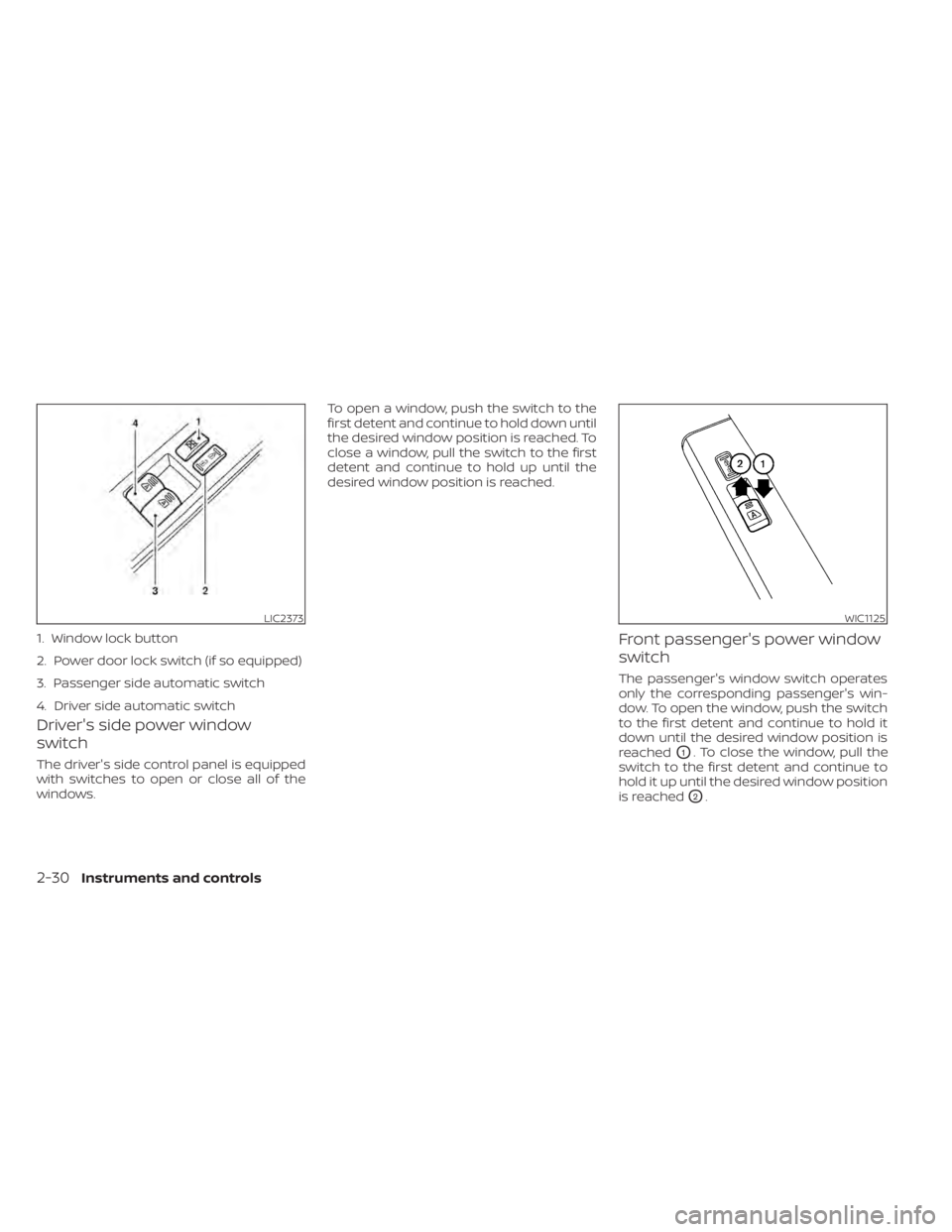 NISSAN NV200 2021  Owners Manual LIC2373
1. Window lock button
2. Power door lock switch (if so equipped)
3. Passenger side automatic switch
4. Driver side automatic switch
WIC1125
2-30Instruments and controls 