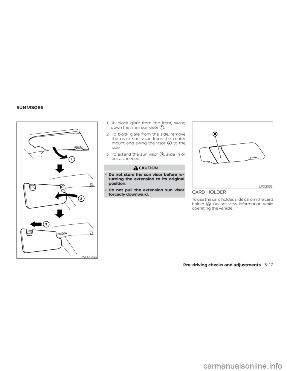 NISSAN NV200 2020  Owners Manual 1. To block glare from the front, swingdown the main sun visor
1.
2. To block glare from the side, remove the main sun visor from the center
mount and swing the visor
2to the
side.
3. To extend the 