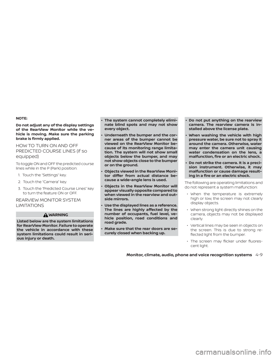 NISSAN NV200 2020  Owners Manual NOTE:
Do not adjust any of the display settings
of the RearView Monitor while the ve-
hicle is moving. Make sure the parking
brake is firmly applied.
HOW TO TURN ON AND OFF
PREDICTED COURSE LINES (if 