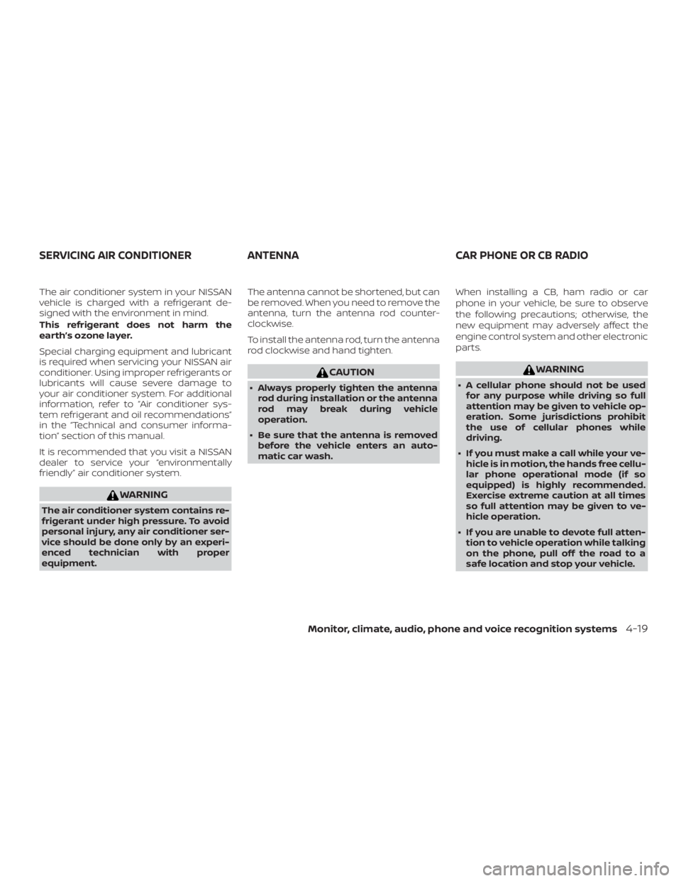 NISSAN NV200 2020  Owners Manual The air conditioner system in your NISSAN
vehicle is charged with a refrigerant de-
signed with the environment in mind.
This refrigerant does not harm the
earth’s ozone layer.
Special charging equi
