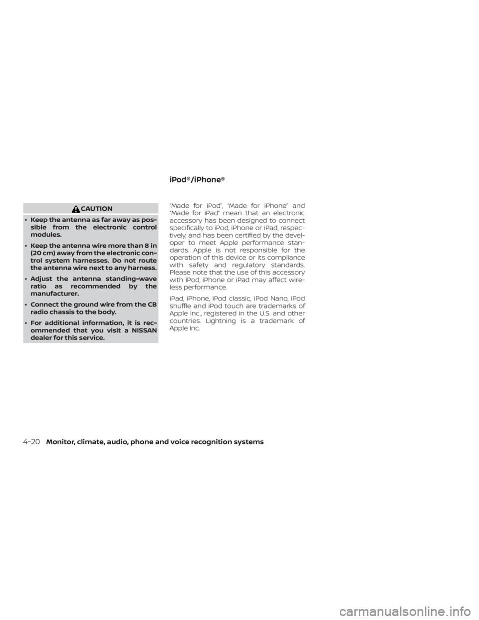 NISSAN NV200 2020  Owners Manual CAUTION
∙ Keep the antenna as far away as pos-sible from the electronic control
modules.
∙ Keep the antenna wire more than 8 in (20 cm) away from the electronic con-
trol system harnesses. Do not 