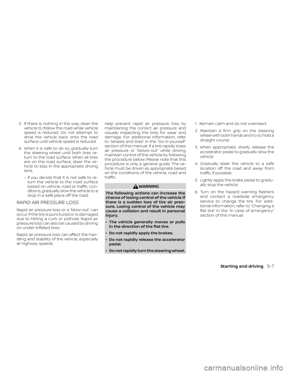 NISSAN NV200 2020  Owners Manual 5. If there is nothing in the way, steer thevehicle to follow the road while vehicle
speed is reduced. Do not attempt to
drive the vehicle back onto the road
surface until vehicle speed is reduced.
6.