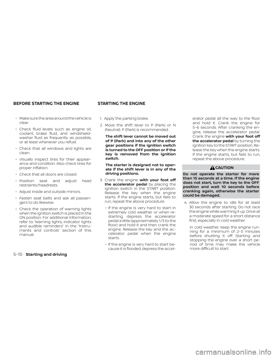 NISSAN NV200 2020 Owners Manual ∙ Make sure the area around the vehicle isclear.
∙ Check fluid levels such as engine oil, coolant, brake fluid, and windshield-
washer fluid as frequently as possible,
or at least whenever you ref NISSAN NV200 2020 Owners Manual ∙ Make sure the area around the vehicle isclear.
∙ Check fluid levels such as engine oil, coolant, brake fluid, and windshield-
washer fluid as frequently as possible,
or at least whenever you ref