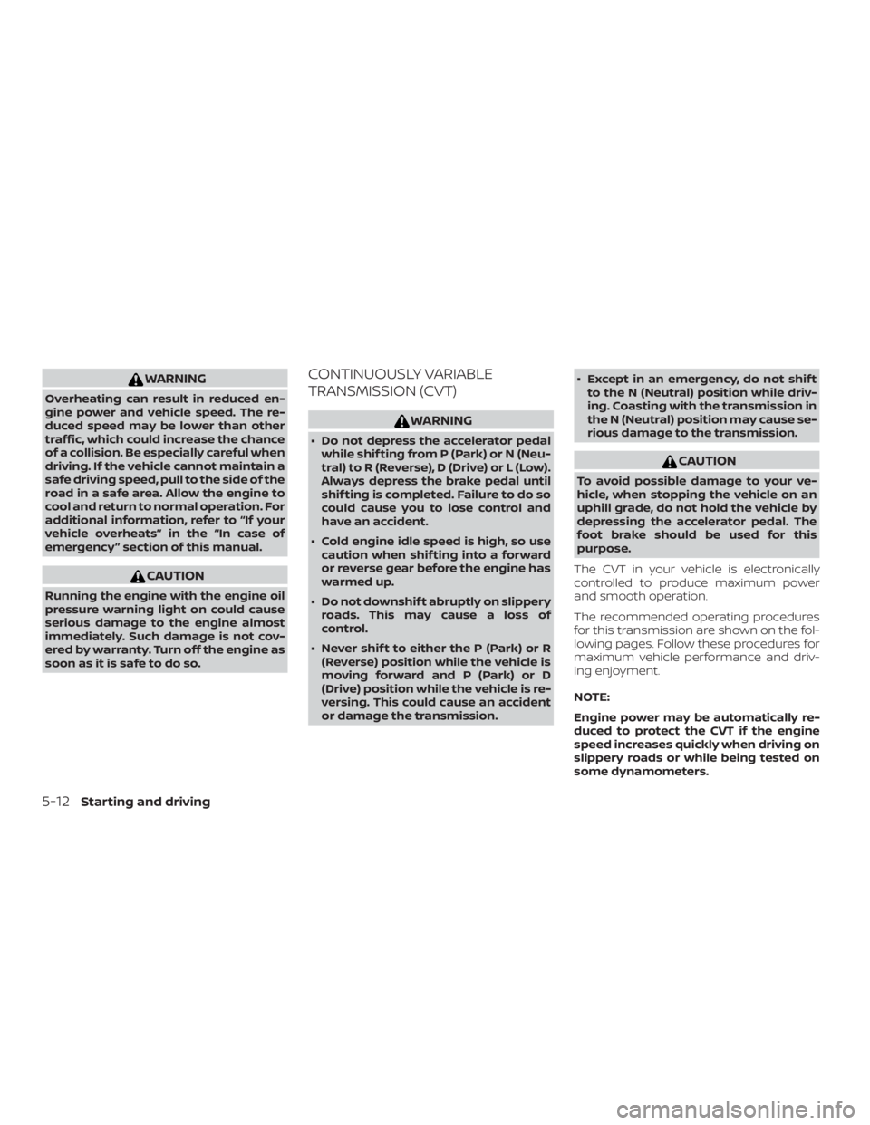 NISSAN NV200 2020 Owners Manual WARNING
Overheating can result in reduced en-
gine power and vehicle speed. The re-
duced speed may be lower than other
traffic, which could increase the chance
of a collision. Be especially careful w NISSAN NV200 2020 Owners Manual WARNING
Overheating can result in reduced en-
gine power and vehicle speed. The re-
duced speed may be lower than other
traffic, which could increase the chance
of a collision. Be especially careful w