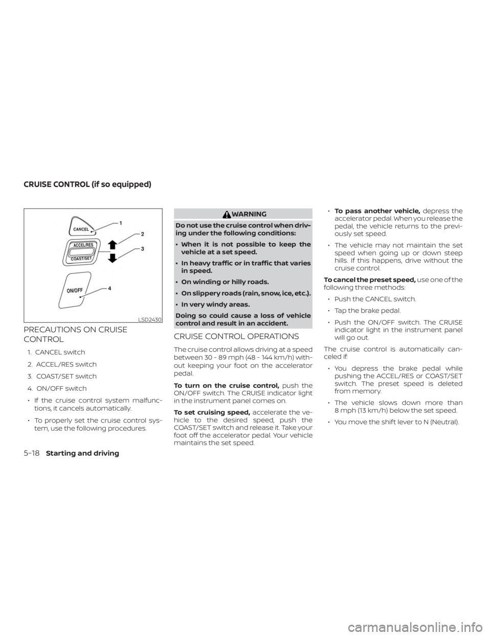 NISSAN NV200 2020 Owners Manual PRECAUTIONS ON CRUISE
CONTROL
1. CANCEL switch
2. ACCEL/RES switch
3. COAST/SET switch
4. ON/OFF switch∙ If the cruise control system malfunc- tions, it cancels automatically.
∙ To properly set th NISSAN NV200 2020 Owners Manual PRECAUTIONS ON CRUISE
CONTROL
1. CANCEL switch
2. ACCEL/RES switch
3. COAST/SET switch
4. ON/OFF switch∙ If the cruise control system malfunc- tions, it cancels automatically.
∙ To properly set th