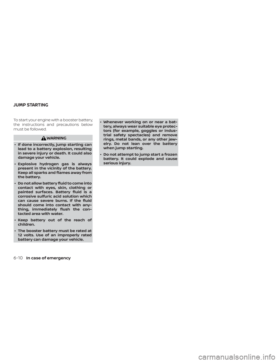 NISSAN NV200 2020  Owners Manual To start your engine with a booster battery,
the instructions and precautions below
must be followed. 