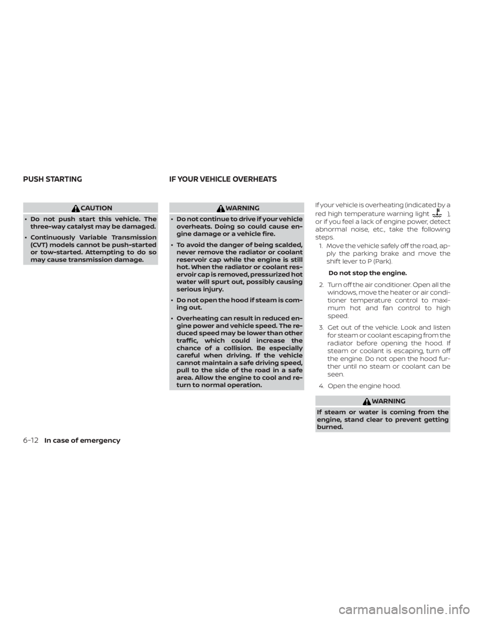 NISSAN NV200 2020  Owners Manual CAUTION
∙ Do not push start this vehicle. Thethree-way catalyst may be damaged.
∙ Continuously Variable Transmission (CVT) models cannot be push-started
or tow-started. Attempting to do so
may cau