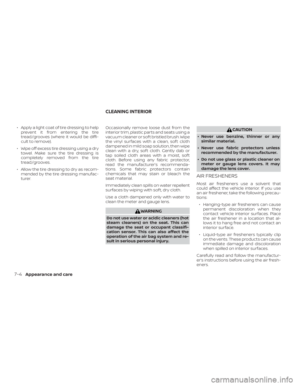 NISSAN NV200 2020  Owners Manual ∙ Apply a light coat of tire dressing to helpprevent it from entering the tire
tread/grooves (where it would be diffi-
cult to remove).
∙ Wipe off excess tire dressing using a dry towel. Make sure