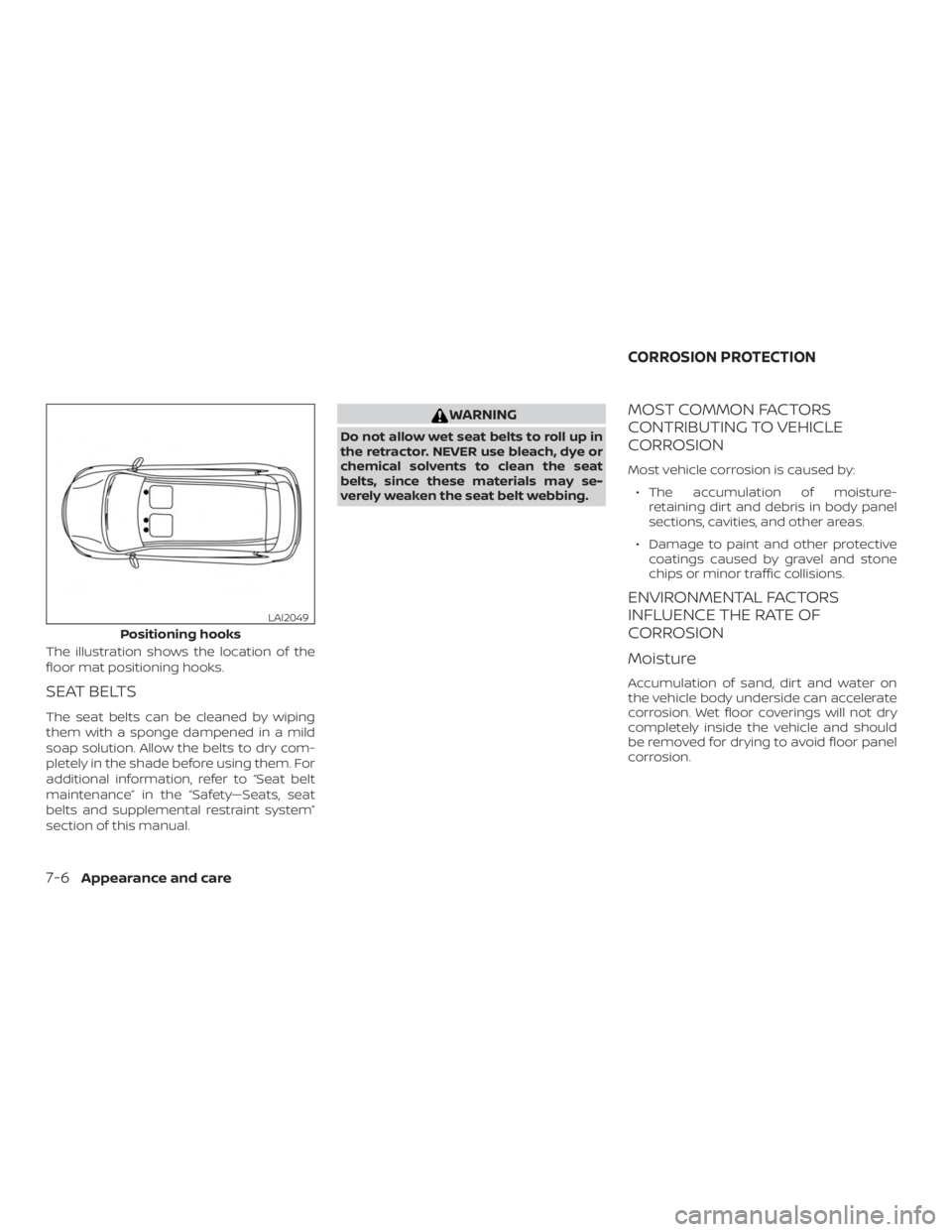 NISSAN NV200 2020  Owners Manual The illustration shows the location of the
floor mat positioning hooks.
SEAT BELTS
The seat belts can be cleaned by wiping
them with a sponge dampened in a mild
soap solution. Allow the belts to dry c