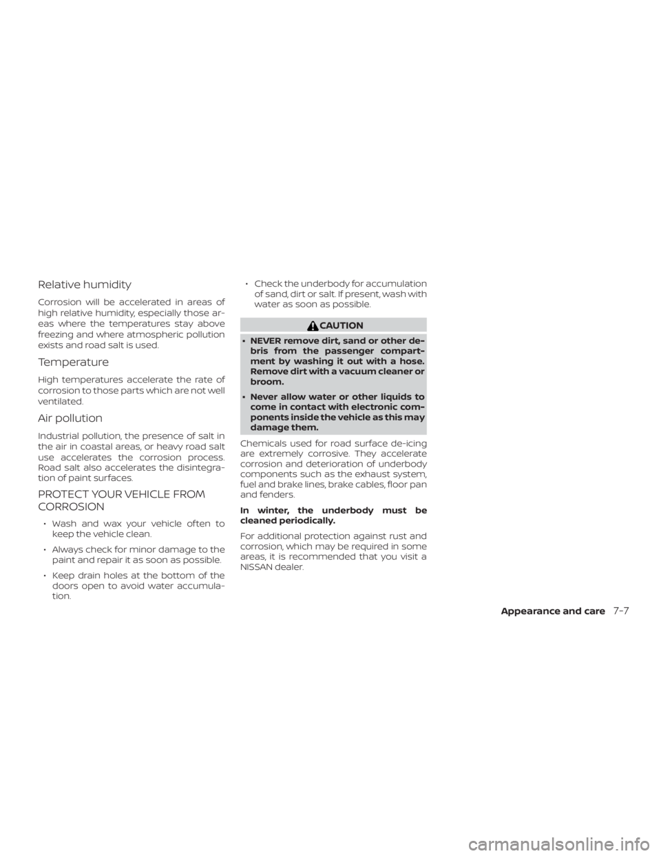 NISSAN NV200 2020  Owners Manual Relative humidity
Corrosion will be accelerated in areas of
high relative humidity, especially those ar-
eas where the temperatures stay above
freezing and where atmospheric pollution
exists and road 