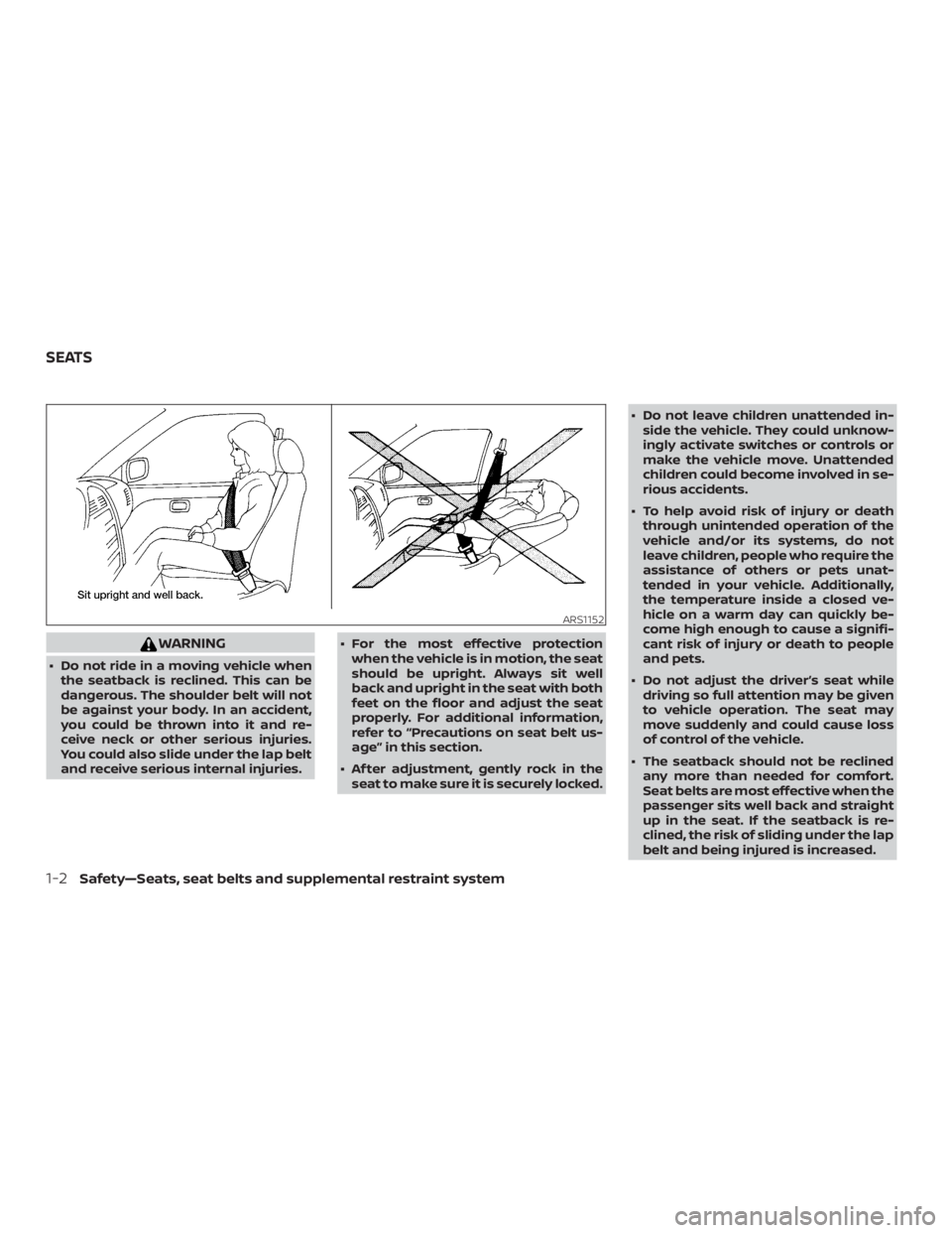NISSAN NV200 2020 Owners Manual WARNING
∙ Do not ride in a moving vehicle whenthe seatback is reclined. This can be
dangerous. The shoulder belt will not
be against your body. In an accident,
you could be thrown into it and re-
ce