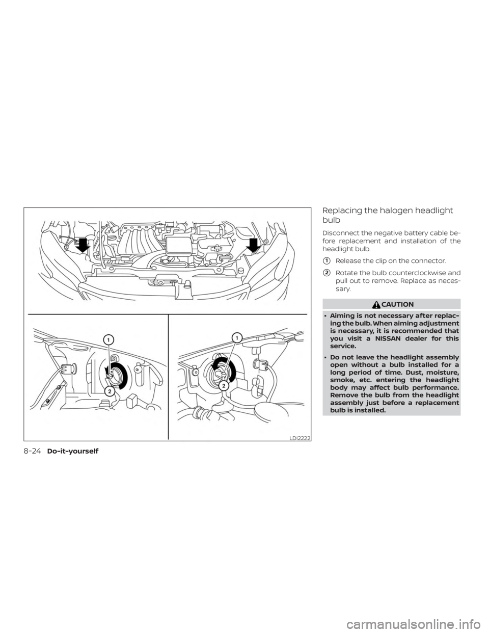 NISSAN NV200 2020  Owners Manual Replacing the halogen headlight
bulb
Disconnect the negative battery cable be-
fore replacement and installation of the
headlight bulb.
1Release the clip on the connector.
2Rotate the bulb countercl