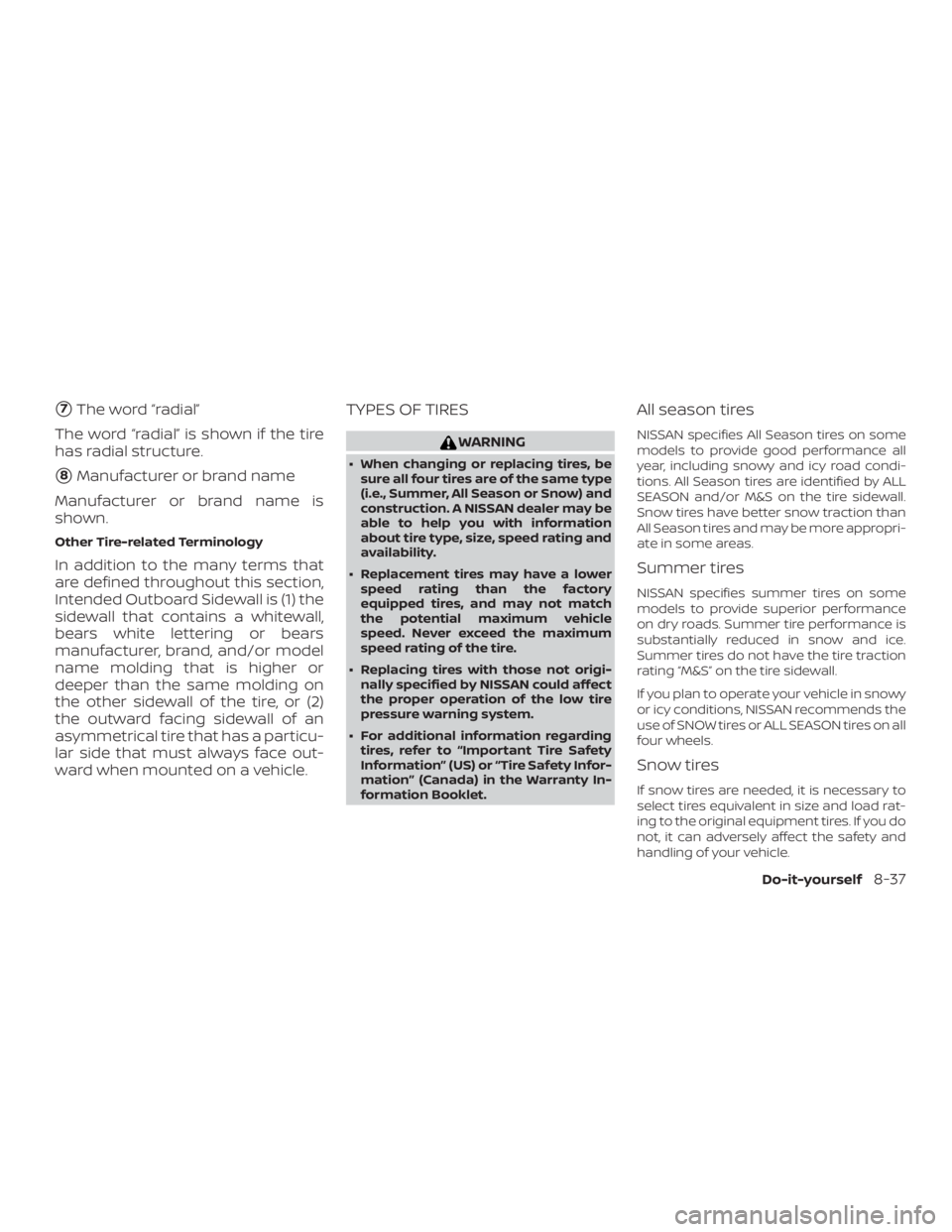 NISSAN NV200 2020  Owners Manual 7The word “radial”
The word “radial” is shown if the tire
has radial structure.
8Manufacturer or brand name
Manufacturer or brand name is
shown.
Other Tire-related Terminology
In addition to