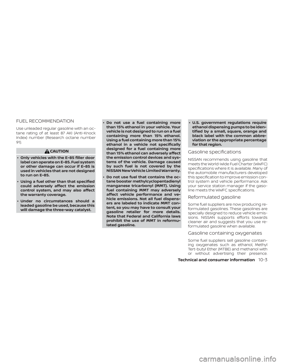 NISSAN NV200 2020  Owners Manual FUEL RECOMMENDATION
Use unleaded regular gasoline with an oc-
tane rating of at least 87 AKI (Anti-Knock
Index) number (Research octane number
91). 