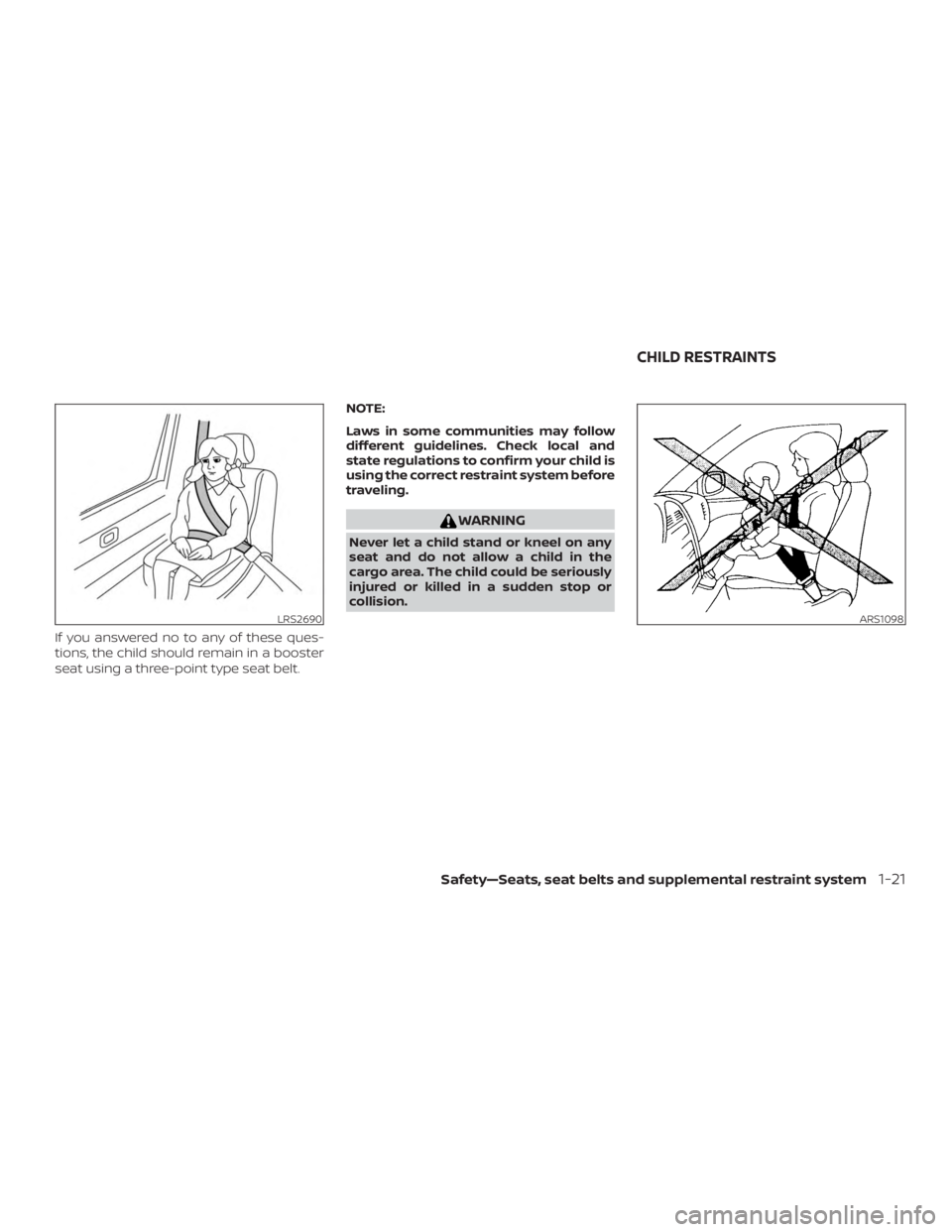 NISSAN NV200 2020 Service Manual If you answered no to any of these ques-
tions, the child should remain in a booster
seat using a three-point type seat belt.NOTE:
Laws in some communities may follow
different guidelines. Check local