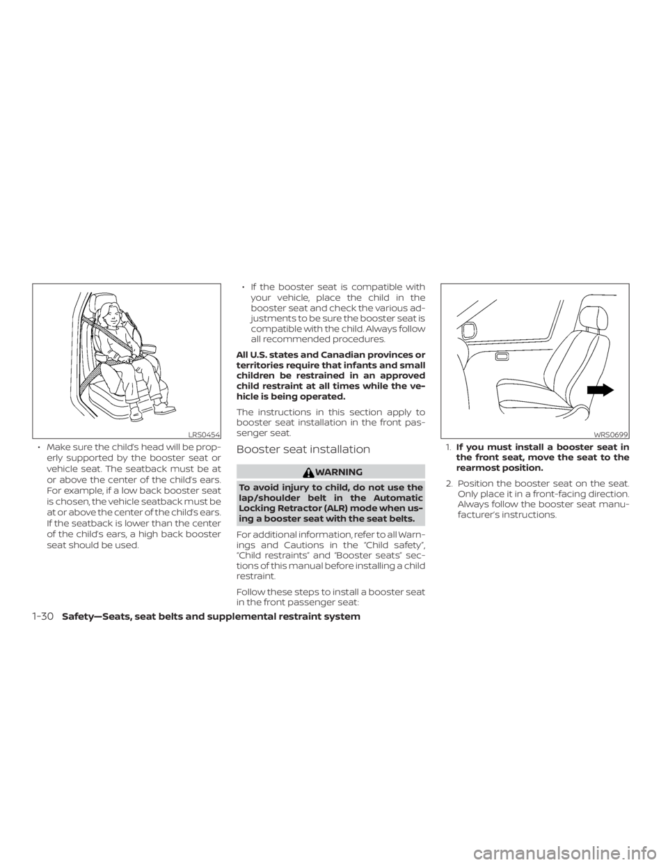 NISSAN NV200 2020 Service Manual ∙ Make sure the child’s head will be prop-erly supported by the booster seat or
vehicle seat. The seatback must be at
or above the center of the child’s ears.
For example, if a low back booster 