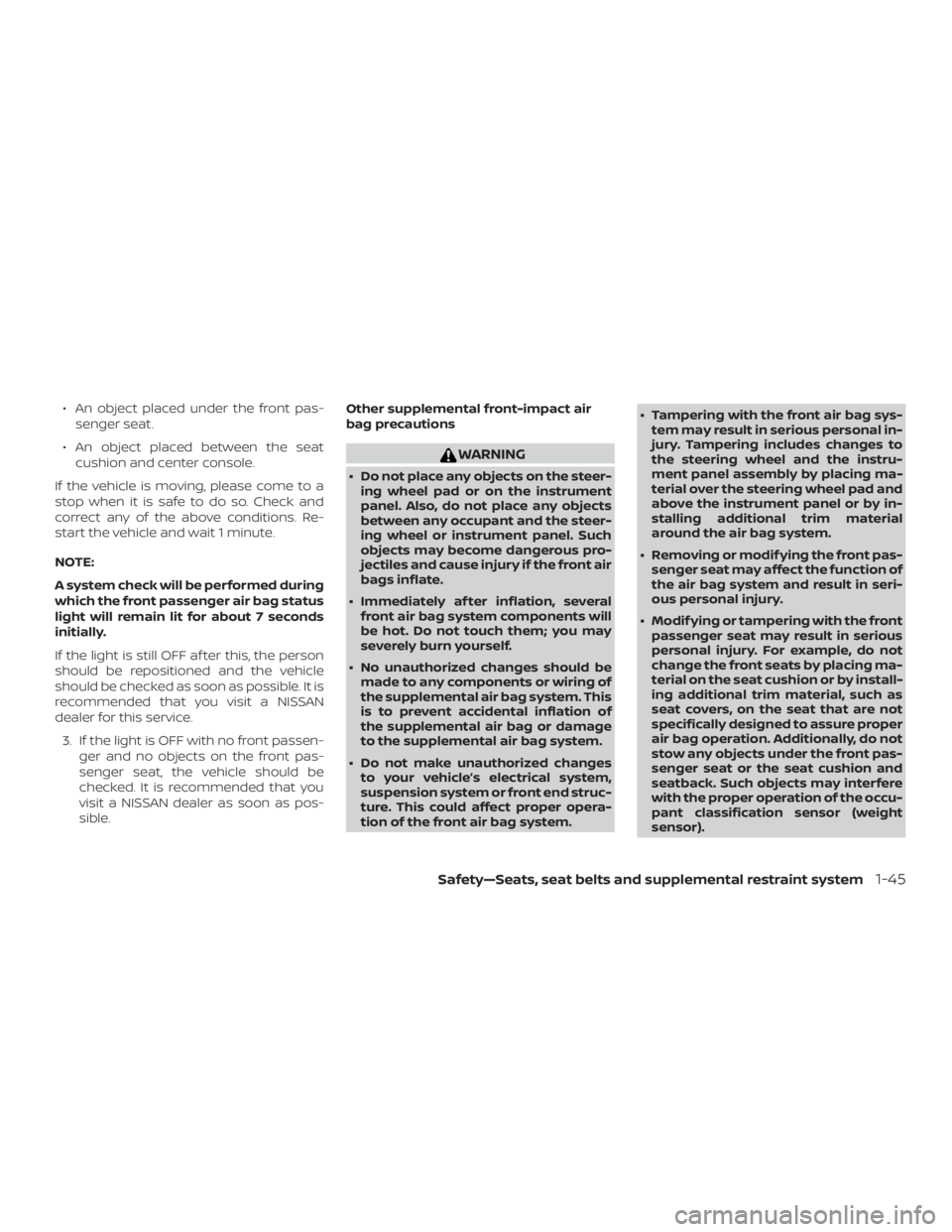 NISSAN NV200 2020 Repair Manual ∙ An object placed under the front pas-senger seat.
∙ An object placed between the seat cushion and center console.
If the vehicle is moving, please come to a
stop when it is safe to do so. Check 