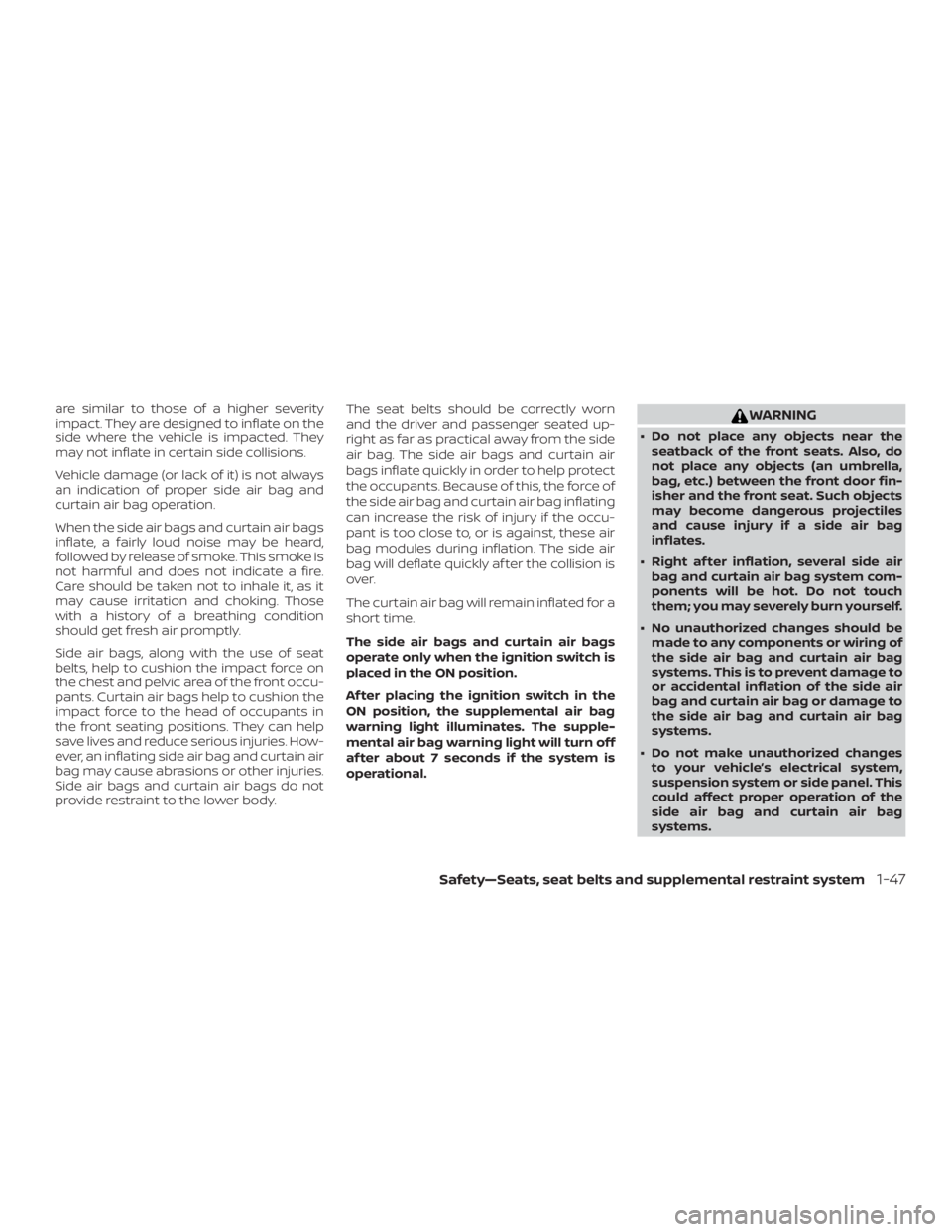 NISSAN NV200 2020 Repair Manual are similar to those of a higher severity
impact. They are designed to inflate on the
side where the vehicle is impacted. They
may not inflate in certain side collisions.
Vehicle damage (or lack of it