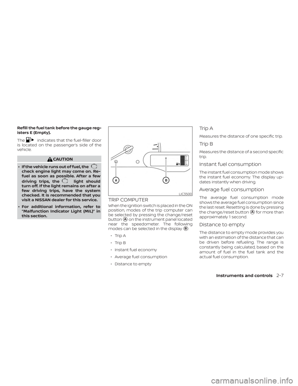 NISSAN NV200 2020 Manual PDF Refill the fuel tank before the gauge reg-
isters E (Empty).
The NISSAN NV200 2020 Manual PDF Refill the fuel tank before the gauge reg-
isters E (Empty).
The