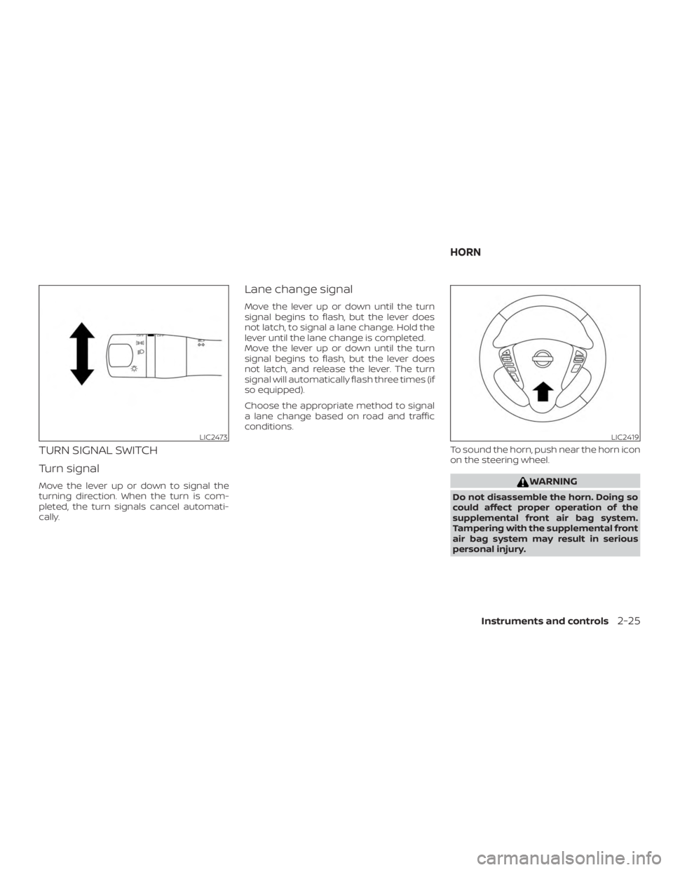 NISSAN NV200 2020  Owners Manual TURN SIGNAL SWITCH
Turn signal
Move the lever up or down to signal the
turning direction. When the turn is com-
pleted, the turn signals cancel automati-
cally.
Lane change signal
Move the lever up or