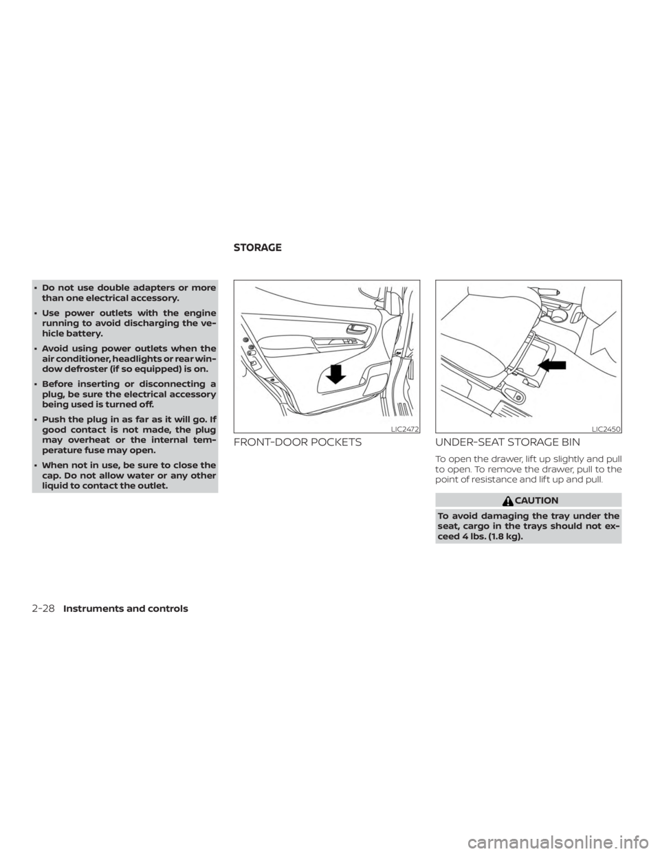 NISSAN NV200 2020  Owners Manual ∙ Do not use double adapters or morethan one electrical accessory.
∙ Use power outlets with the engine running to avoid discharging the ve-
hicle battery.
∙ Avoid using power outlets when the ai