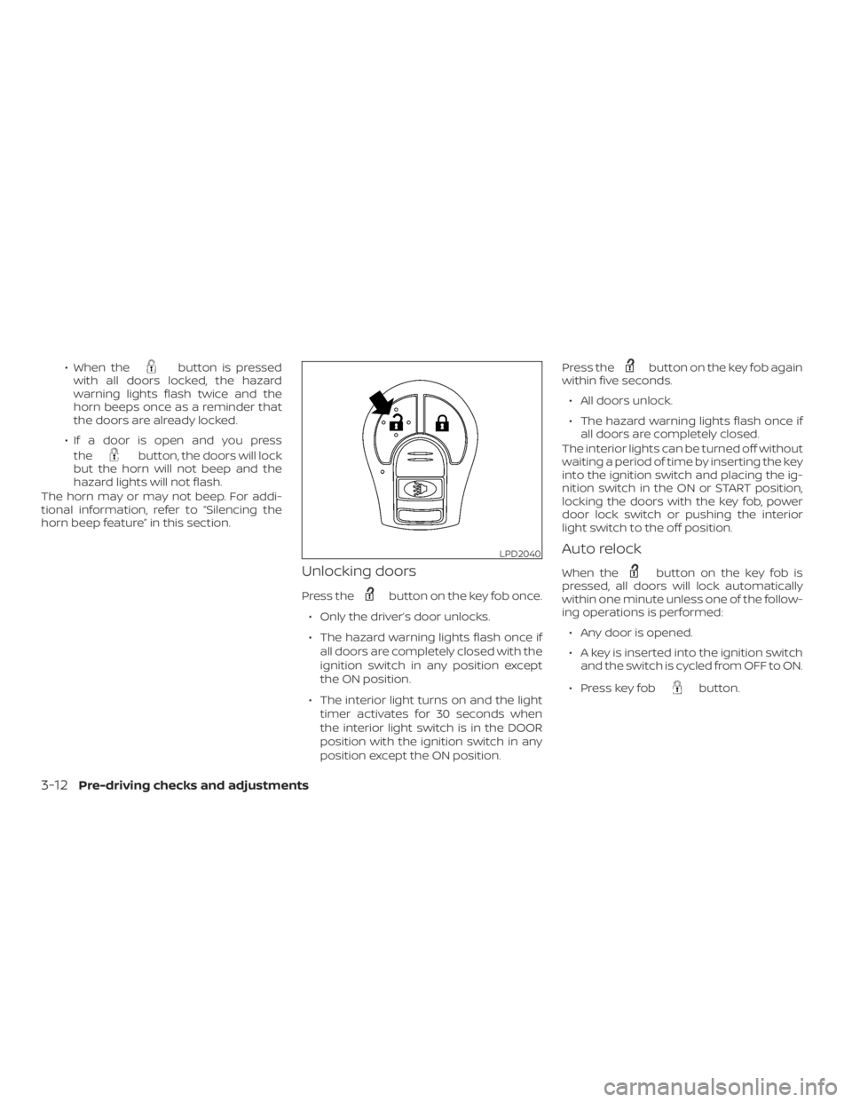 NISSAN NV200 2019  Owners Manual button is pressed
with all doors locked, the hazard
warning lights flash twice and the
horn beeps once as a reminder that
the doors are already locked.
 If a door is open and you press
the
button, th